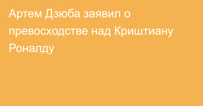 Артем Дзюба заявил о превосходстве над Криштиану Роналду