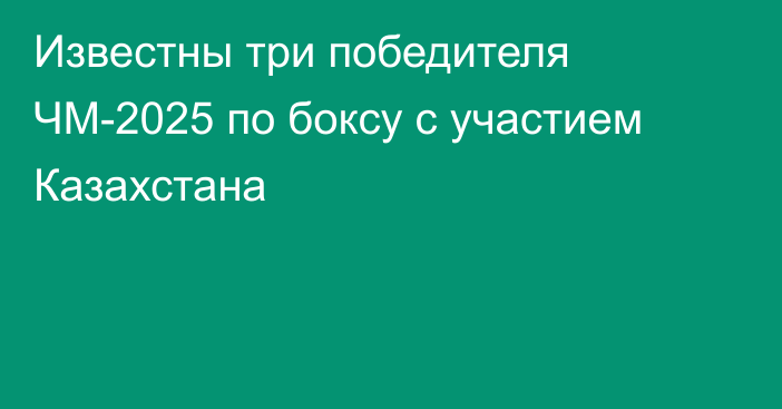 Известны три победителя ЧМ-2025 по боксу с участием Казахстана