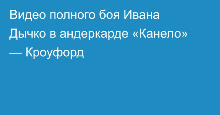 Видео полного боя Ивана Дычко в андеркарде «Канело» — Кроуфорд