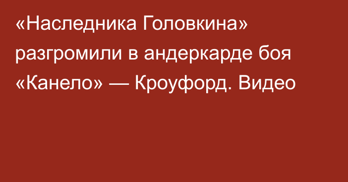 «Наследника Головкина» разгромили в андеркарде боя «Канело» — Кроуфорд. Видео