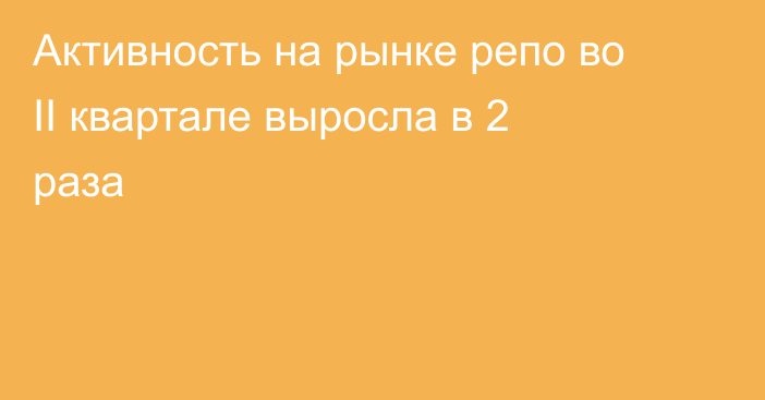 Активность на рынке репо во II квартале выросла в 2  раза