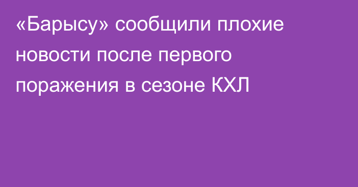 «Барысу» сообщили плохие новости после первого поражения в сезоне КХЛ
