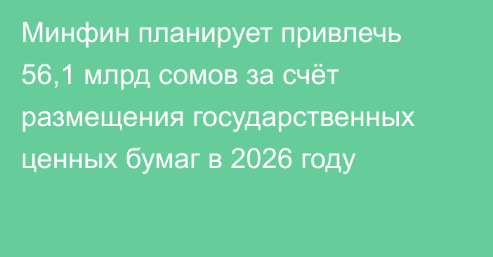 Минфин планирует привлечь 56,1 млрд сомов за счёт размещения государственных ценных бумаг в 2026 году