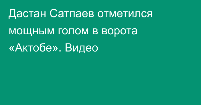 Дастан Сатпаев отметился мощным голом в ворота «Актобе». Видео