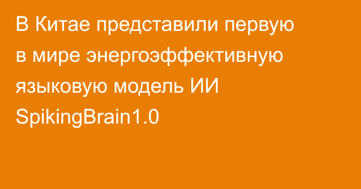 В Китае представили первую в мире энергоэффективную языковую модель ИИ SpikingBrain1.0