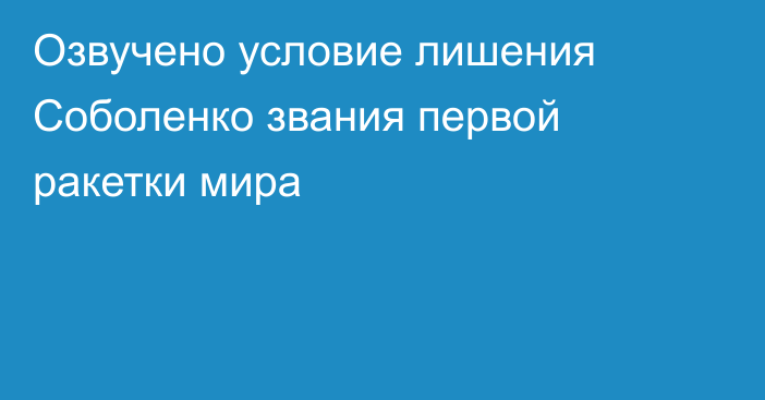 Озвучено условие лишения Соболенко звания первой ракетки мира