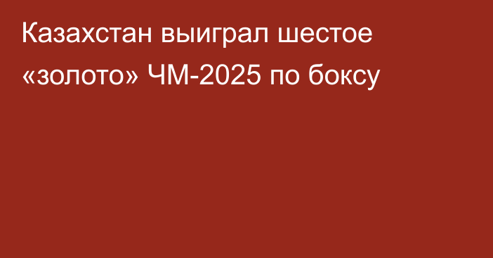 Казахстан выиграл шестое «золото» ЧМ-2025 по боксу