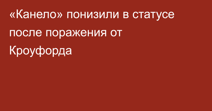 «Канело» понизили в статусе после поражения от Кроуфорда