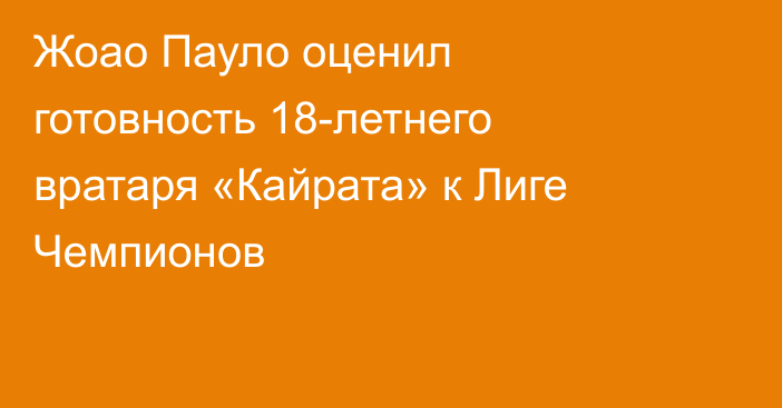 Жоао Пауло оценил готовность 18-летнего вратаря «Кайрата» к Лиге Чемпионов