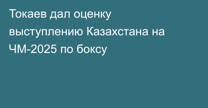 Токаев дал оценку выступлению Казахстана на ЧМ-2025 по боксу