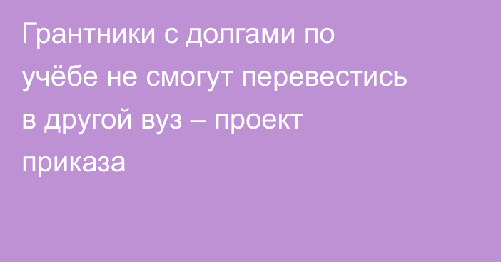 Грантники с долгами по учёбе не смогут перевестись в другой вуз – проект приказа