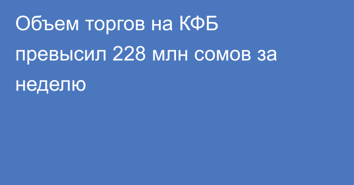 Объем торгов на КФБ превысил 228 млн сомов за неделю