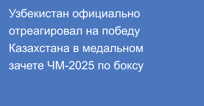 Узбекистан официально отреагировал на победу Казахстана в медальном зачете ЧМ-2025 по боксу