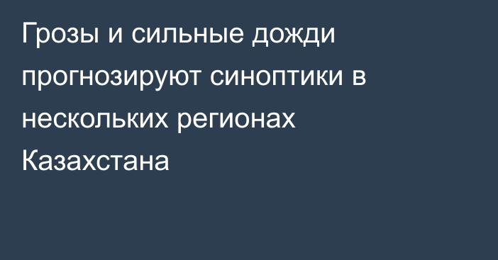 Грозы и сильные дожди прогнозируют синоптики в нескольких регионах Казахстана