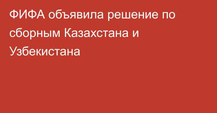 ФИФА объявила решение по сборным Казахстана и Узбекистана