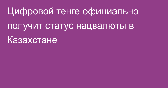 Цифровой тенге официально получит статус нацвалюты в Казахстане
