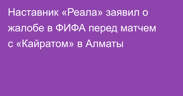 Наставник «Реала» заявил о жалобе в ФИФА перед матчем с «Кайратом» в Алматы