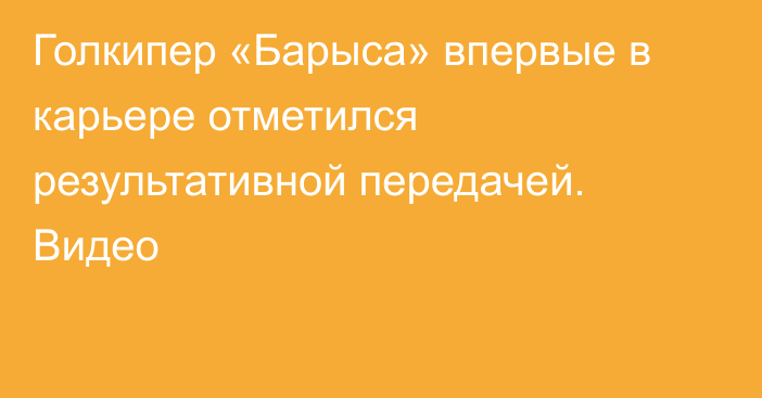 Голкипер «Барыса» впервые в карьере отметился результативной передачей. Видео