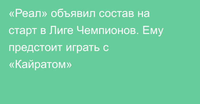 «Реал» объявил состав на старт в Лиге Чемпионов. Ему предстоит играть с «Кайратом»