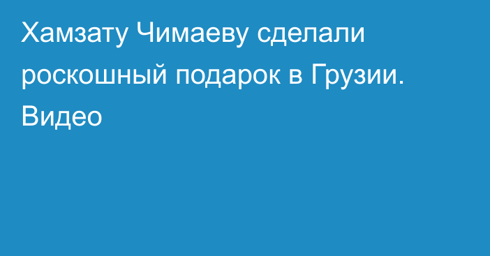 Хамзату Чимаеву сделали роскошный подарок в Грузии. Видео