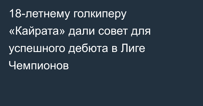 18-летнему голкиперу «Кайрата» дали совет для успешного дебюта в Лиге Чемпионов