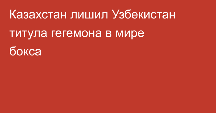 Казахстан лишил Узбекистан титула гегемона в мире бокса