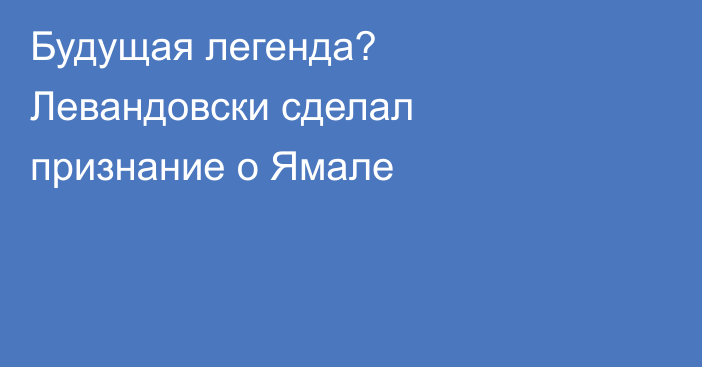 Будущая легенда? Левандовски сделал признание о Ямале