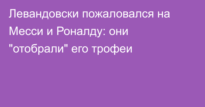 Левандовски пожаловался на Месси и Роналду: они 