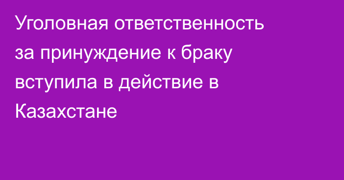 Уголовная ответственность за принуждение к браку вступила в действие в Казахстане