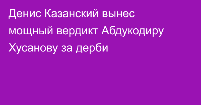 Денис Казанский вынес мощный вердикт Абдукодиру Хусанову за дерби