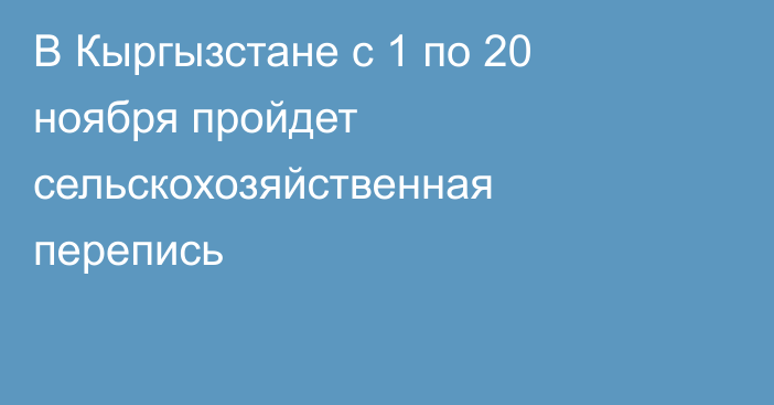 В Кыргызстане с 1 по 20 ноября пройдет сельскохозяйственная перепись