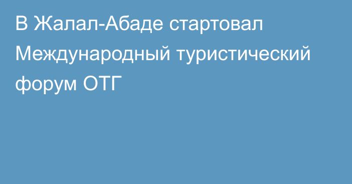 В Жалал-Абаде стартовал Международный туристический форум ОТГ