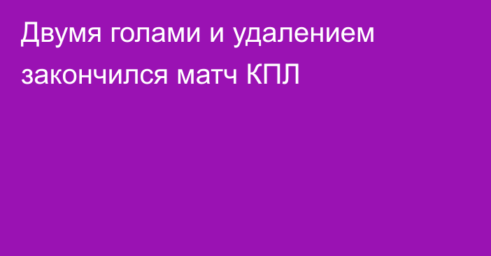 Двумя голами и удалением закончился матч КПЛ