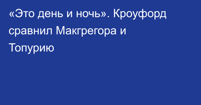 «Это день и ночь». Кроуфорд сравнил Макгрегора и Топурию