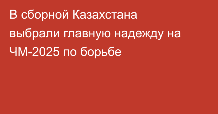 В сборной Казахстана выбрали главную надежду на ЧМ-2025 по борьбе