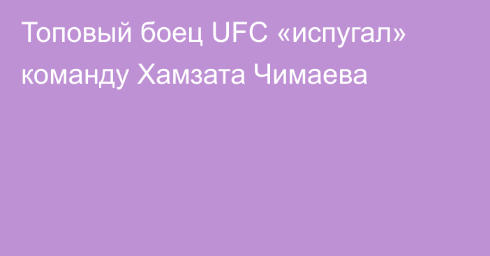 Топовый боец UFC «испугал» команду Хамзата Чимаева