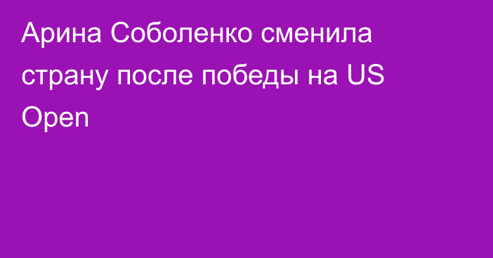 Арина Соболенко сменила страну после победы на US Open