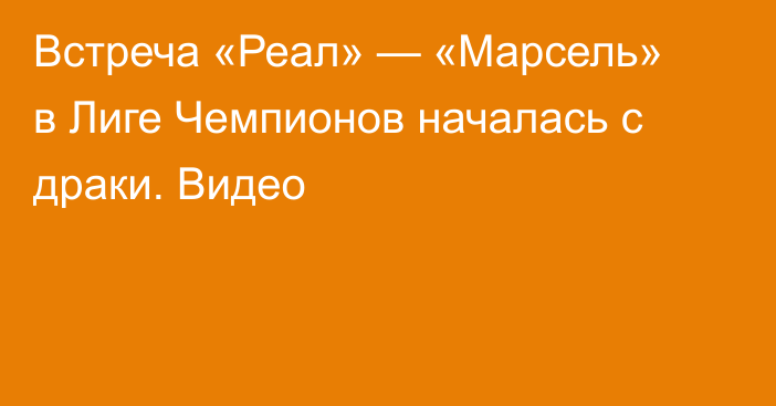 Встреча «Реал» — «Марсель» в Лиге Чемпионов началась с драки. Видео