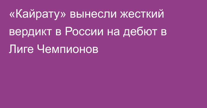 «Кайрату» вынесли жесткий вердикт в России на дебют в Лиге Чемпионов