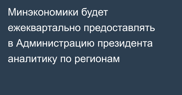 Минэкономики будет ежеквартально предоставлять в Администрацию президента аналитику по регионам