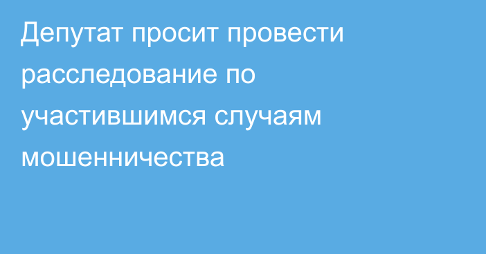 Депутат просит провести расследование по участившимся случаям мошенничества