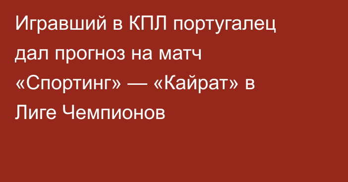 Игравший в КПЛ португалец дал прогноз на матч «Спортинг» — «Кайрат» в Лиге Чемпионов