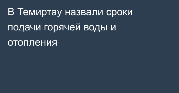 В Темиртау назвали сроки подачи горячей воды и отопления