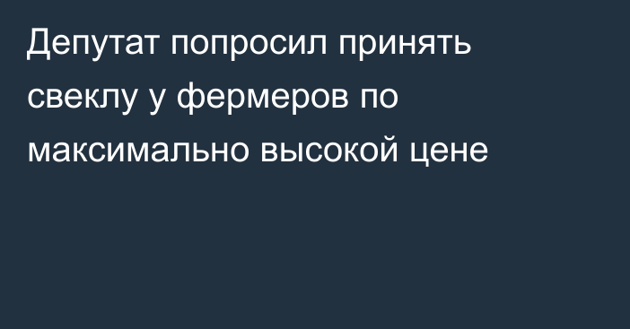 Депутат попросил принять свеклу у фермеров по максимально высокой цене