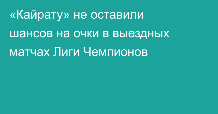 «Кайрату» не оставили шансов на очки в выездных матчах Лиги Чемпионов