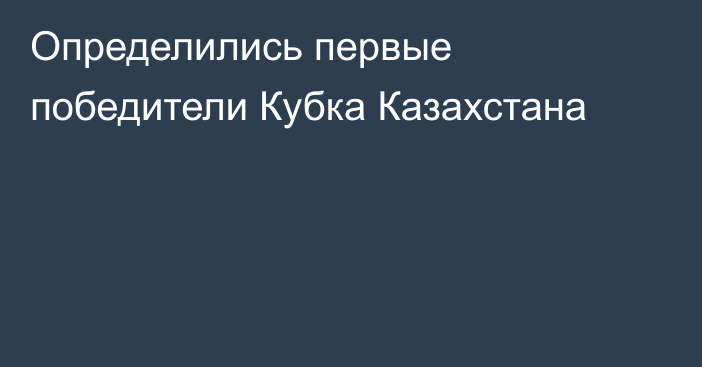 Определились первые победители Кубка Казахстана