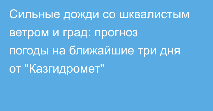 Сильные дожди со шквалистым ветром и град: прогноз погоды на ближайшие три дня от 