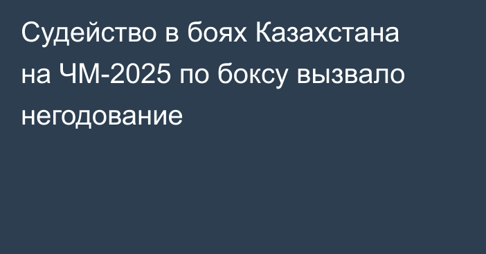 Судейство в боях Казахстана на ЧМ-2025 по боксу вызвало негодование