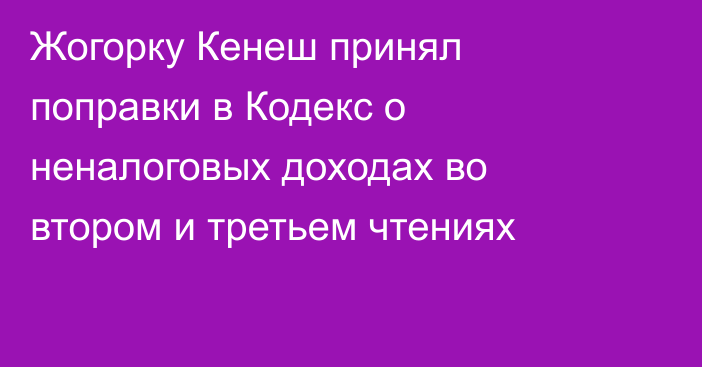 Жогорку Кенеш принял поправки в Кодекс о неналоговых доходах во втором и третьем чтениях