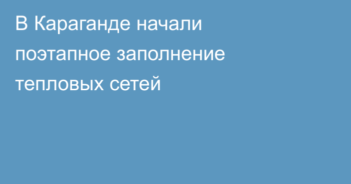В Караганде начали поэтапное заполнение тепловых сетей